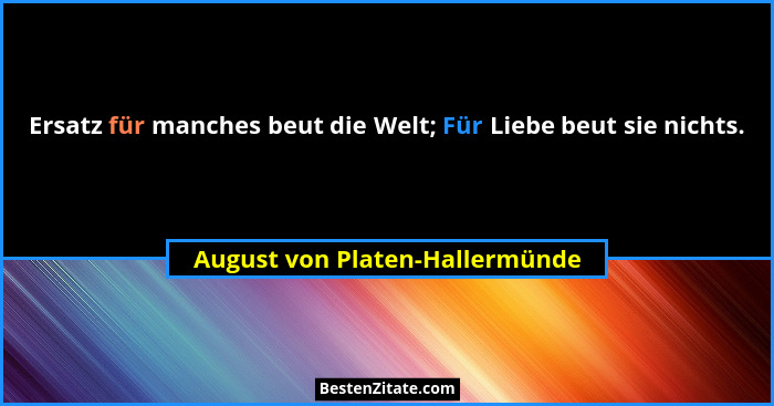 Ersatz für manches beut die Welt; Für Liebe beut sie nichts.... - August von Platen-Hallermünde