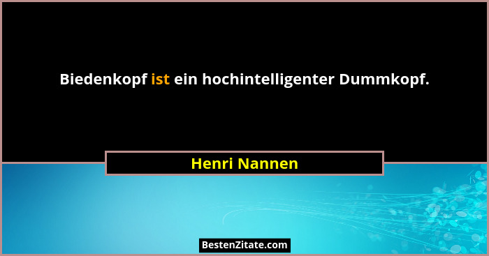 Biedenkopf ist ein hochintelligenter Dummkopf.... - Henri Nannen