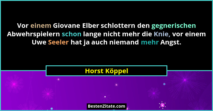 Vor einem Giovane Elber schlottern den gegnerischen Abwehrspielern schon lange nicht mehr die Knie, vor einem Uwe Seeler hat ja auch ni... - Horst Köppel