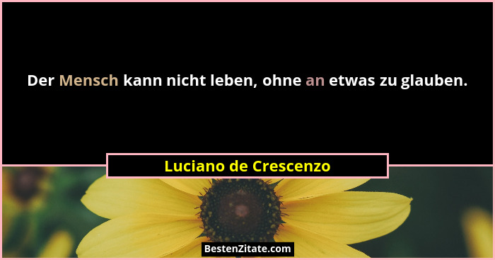Der Mensch kann nicht leben, ohne an etwas zu glauben.... - Luciano de Crescenzo