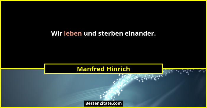 Wir leben und sterben einander.... - Manfred Hinrich