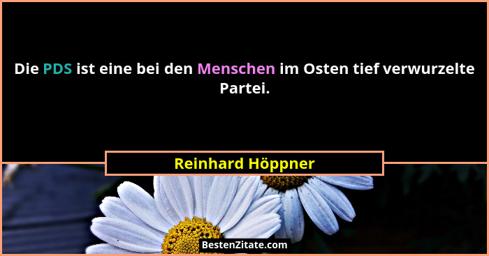 Die PDS ist eine bei den Menschen im Osten tief verwurzelte Partei.... - Reinhard Höppner