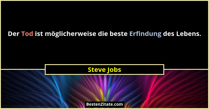 Der Tod ist möglicherweise die beste Erfindung des Lebens.... - Steve Jobs