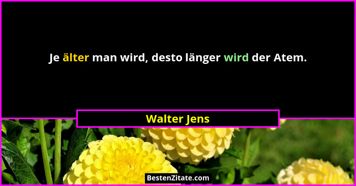 Je älter man wird, desto länger wird der Atem.... - Walter Jens