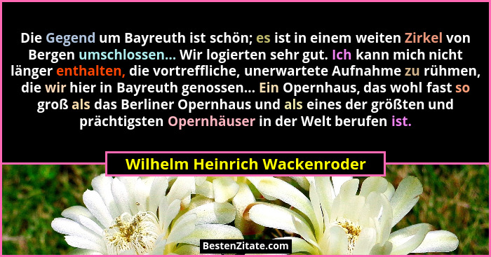 Die Gegend um Bayreuth ist schön; es ist in einem weiten Zirkel von Bergen umschlossen... Wir logierten sehr gut. Ich k... - Wilhelm Heinrich Wackenroder