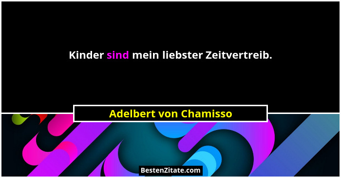 Kinder sind mein liebster Zeitvertreib.... - Adelbert von Chamisso