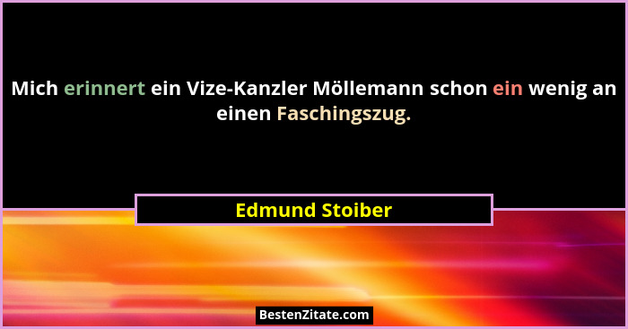 Mich erinnert ein Vize-Kanzler Möllemann schon ein wenig an einen Faschingszug.... - Edmund Stoiber