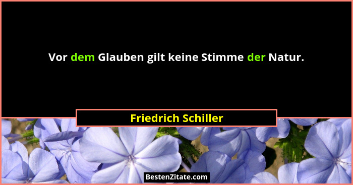 Vor dem Glauben gilt keine Stimme der Natur.... - Friedrich Schiller