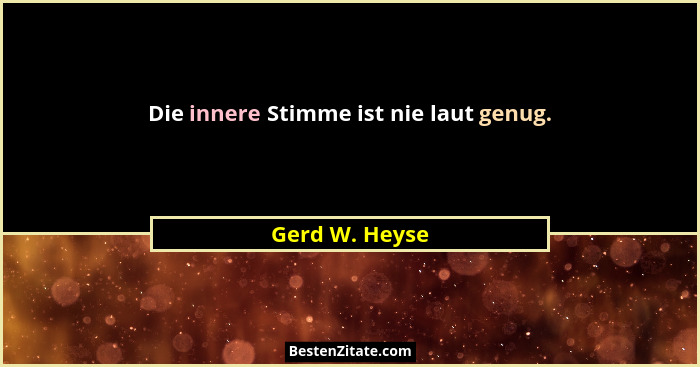 Die innere Stimme ist nie laut genug.... - Gerd W. Heyse