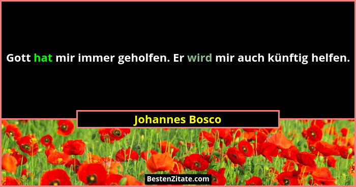 Gott hat mir immer geholfen. Er wird mir auch künftig helfen.... - Johannes Bosco