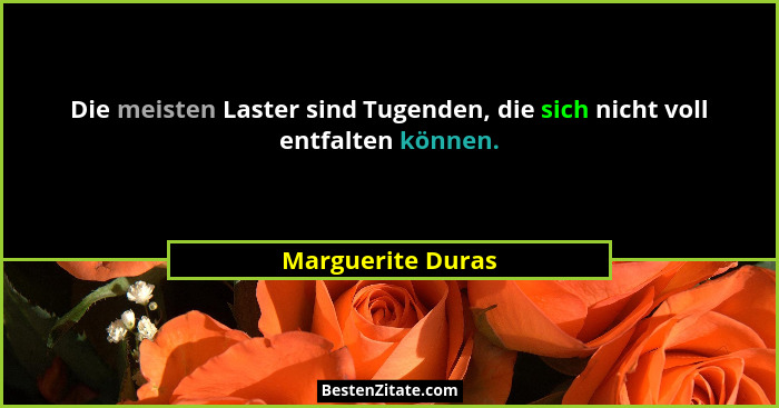 Die meisten Laster sind Tugenden, die sich nicht voll entfalten können.... - Marguerite Duras