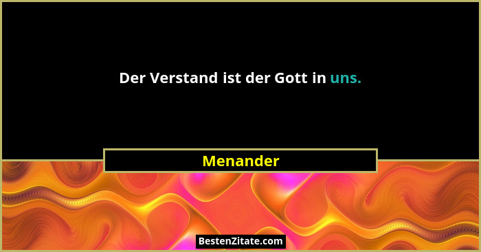 Der Verstand ist der Gott in uns.... - Menander