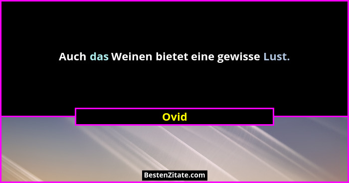 Auch das Weinen bietet eine gewisse Lust.... - Ovid