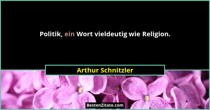 Politik, ein Wort vieldeutig wie Religion.... - Arthur Schnitzler