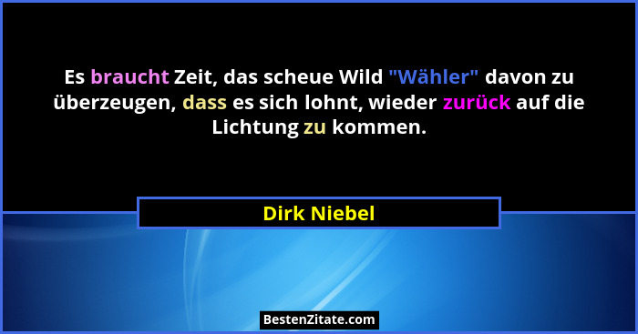 Es braucht Zeit, das scheue Wild "Wähler" davon zu überzeugen, dass es sich lohnt, wieder zurück auf die Lichtung zu kommen.... - Dirk Niebel