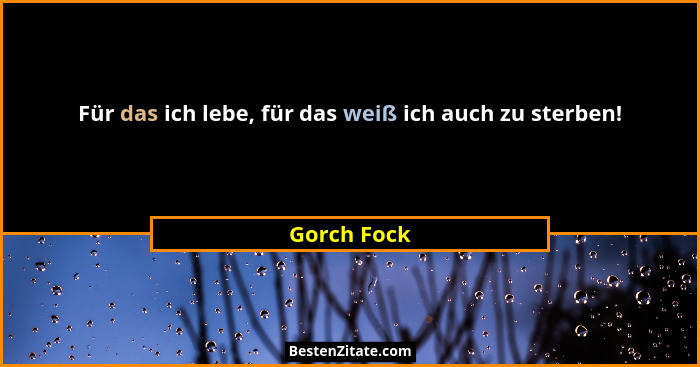 Für das ich lebe, für das weiß ich auch zu sterben!... - Gorch Fock