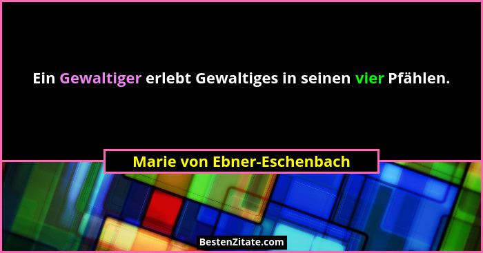 Ein Gewaltiger erlebt Gewaltiges in seinen vier Pfählen.... - Marie von Ebner-Eschenbach