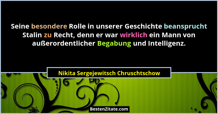 Seine besondere Rolle in unserer Geschichte beansprucht Stalin zu Recht, denn er war wirklich ein Mann von außero... - Nikita Sergejewitsch Chruschtschow
