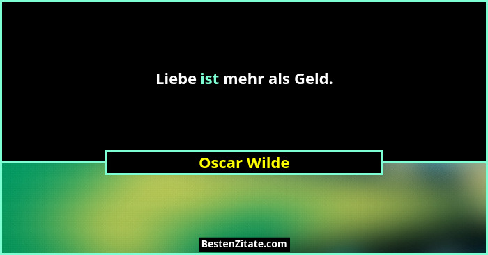 Liebe ist mehr als Geld.... - Oscar Wilde