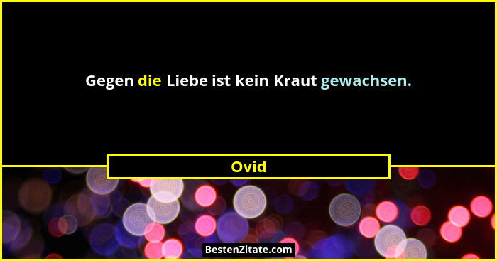Gegen die Liebe ist kein Kraut gewachsen.... - Ovid