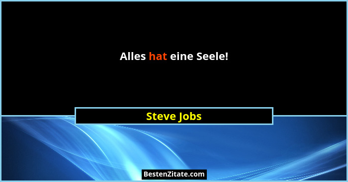Alles hat eine Seele!... - Steve Jobs