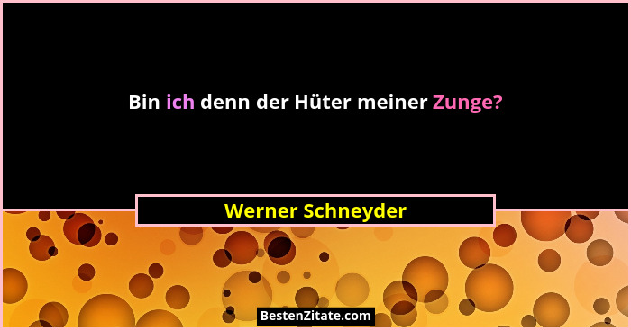 Bin ich denn der Hüter meiner Zunge?... - Werner Schneyder