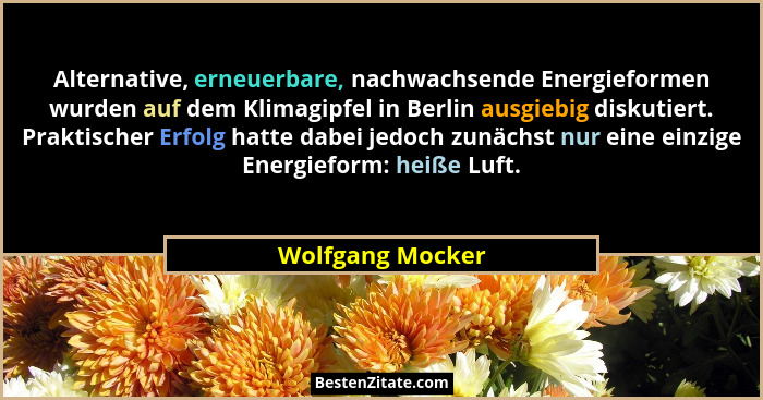 Alternative, erneuerbare, nachwachsende Energieformen wurden auf dem Klimagipfel in Berlin ausgiebig diskutiert. Praktischer Erfolg... - Wolfgang Mocker