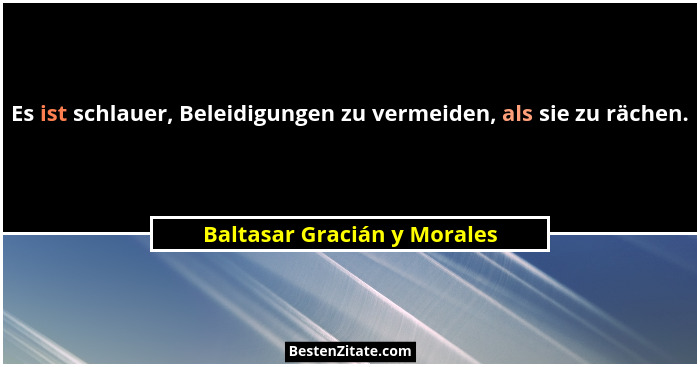 Es ist schlauer, Beleidigungen zu vermeiden, als sie zu rächen.... - Baltasar Gracián y Morales