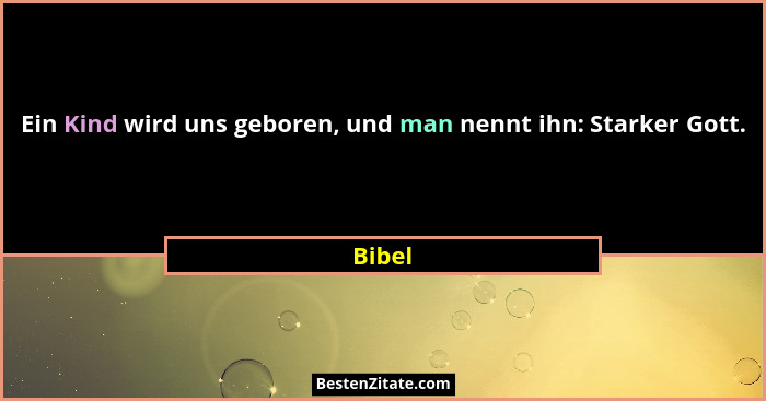 Ein Kind wird uns geboren, und man nennt ihn: Starker Gott.... - Bibel