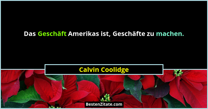 Das Geschäft Amerikas ist, Geschäfte zu machen.... - Calvin Coolidge