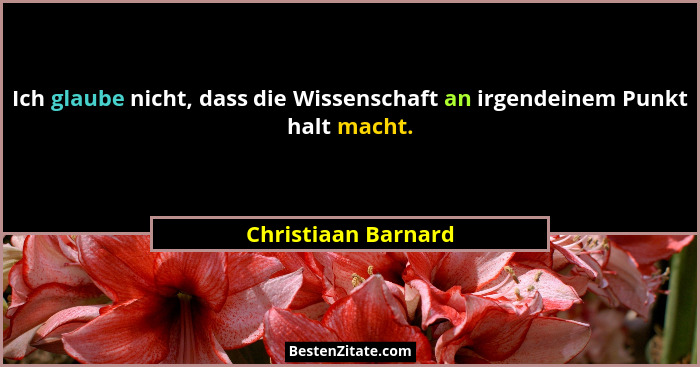 Ich glaube nicht, dass die Wissenschaft an irgendeinem Punkt halt macht.... - Christiaan Barnard