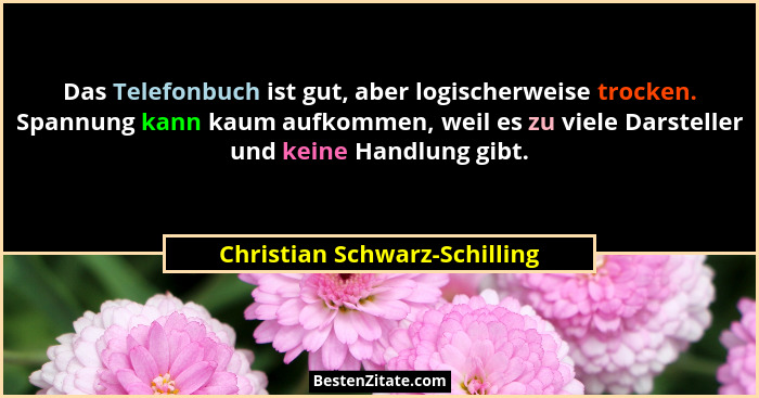 Das Telefonbuch ist gut, aber logischerweise trocken. Spannung kann kaum aufkommen, weil es zu viele Darsteller und kein... - Christian Schwarz-Schilling