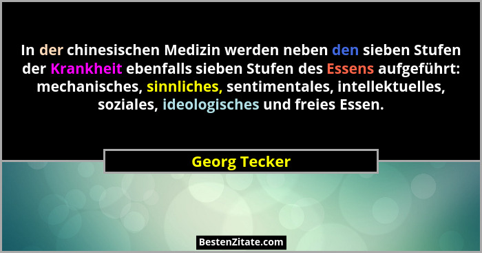 In der chinesischen Medizin werden neben den sieben Stufen der Krankheit ebenfalls sieben Stufen des Essens aufgeführt: mechanisches, s... - Georg Tecker