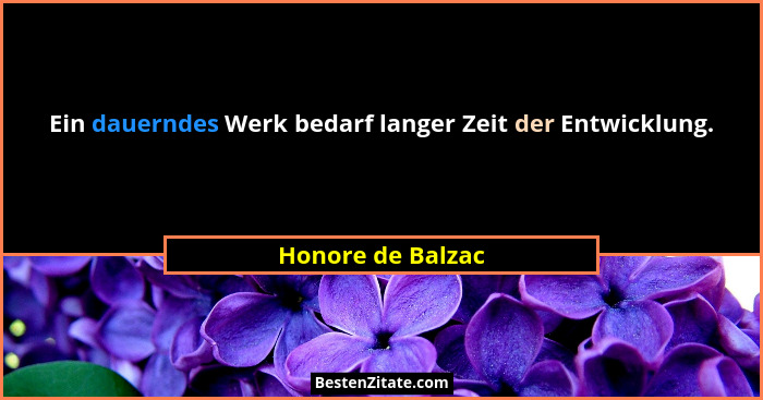 Ein dauerndes Werk bedarf langer Zeit der Entwicklung.... - Honore de Balzac