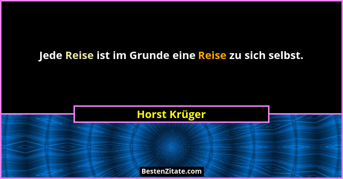 Jede Reise ist im Grunde eine Reise zu sich selbst.... - Horst Krüger