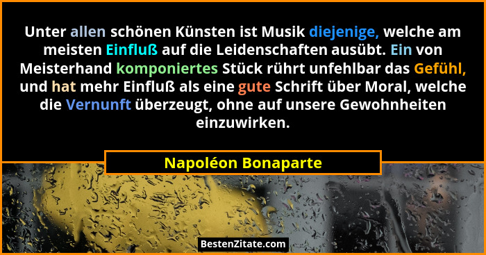 Unter allen schönen Künsten ist Musik diejenige, welche am meisten Einfluß auf die Leidenschaften ausübt. Ein von Meisterhand kom... - Napoléon Bonaparte