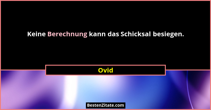 Keine Berechnung kann das Schicksal besiegen.... - Ovid