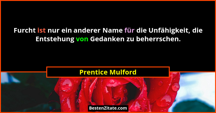 Furcht ist nur ein anderer Name für die Unfähigkeit, die Entstehung von Gedanken zu beherrschen.... - Prentice Mulford
