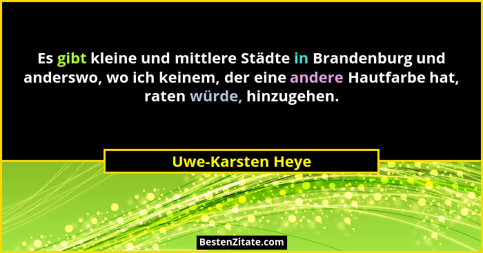 Es gibt kleine und mittlere Städte in Brandenburg und anderswo, wo ich keinem, der eine andere Hautfarbe hat, raten würde, hinzugeh... - Uwe-Karsten Heye