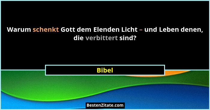 Warum schenkt Gott dem Elenden Licht – und Leben denen, die verbittert sind?... - Bibel