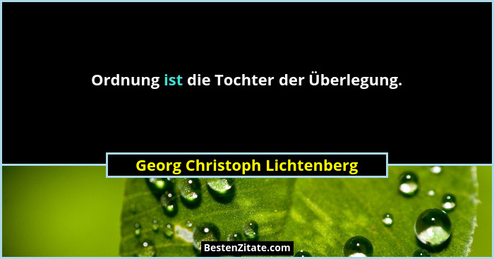 Ordnung ist die Tochter der Überlegung.... - Georg Christoph Lichtenberg