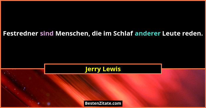Festredner sind Menschen, die im Schlaf anderer Leute reden.... - Jerry Lewis