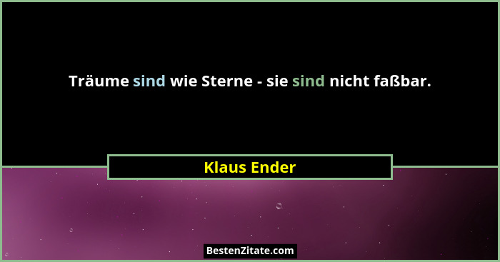 Träume sind wie Sterne - sie sind nicht faßbar.... - Klaus Ender