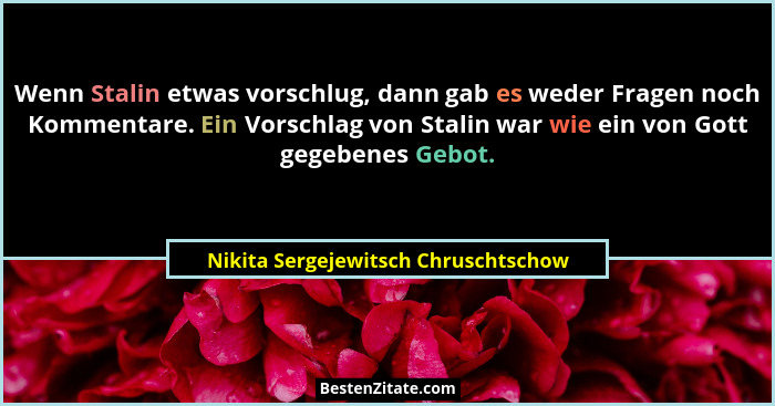 Wenn Stalin etwas vorschlug, dann gab es weder Fragen noch Kommentare. Ein Vorschlag von Stalin war wie ein von G... - Nikita Sergejewitsch Chruschtschow