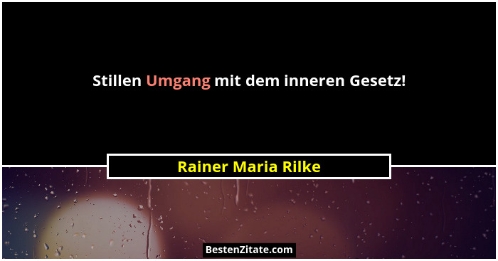 Stillen Umgang mit dem inneren Gesetz!... - Rainer Maria Rilke