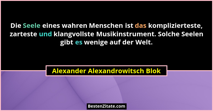 Die Seele eines wahren Menschen ist das komplizierteste, zarteste und klangvollste Musikinstrument. Solche Seelen gib... - Alexander Alexandrowitsch Blok