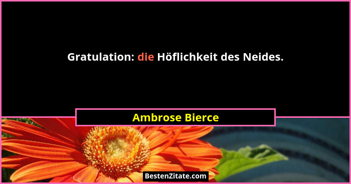 Gratulation: die Höflichkeit des Neides.... - Ambrose Bierce
