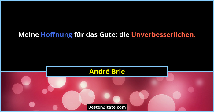 Meine Hoffnung für das Gute: die Unverbesserlichen.... - André Brie
