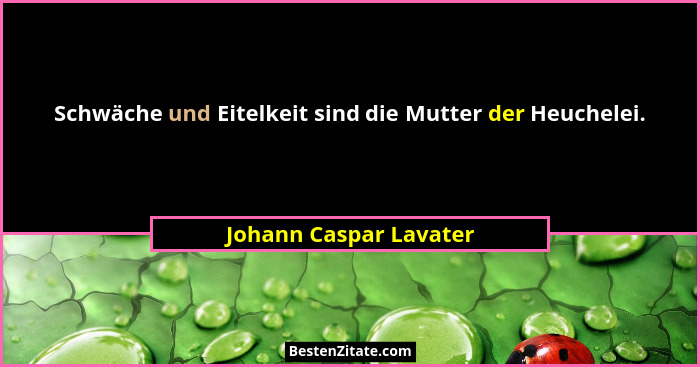 Schwäche und Eitelkeit sind die Mutter der Heuchelei.... - Johann Caspar Lavater