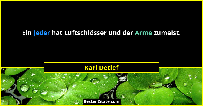 Ein jeder hat Luftschlösser und der Arme zumeist.... - Karl Detlef
